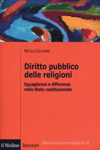 Diritto pubblico delle religioni. Eguaglianza e differenze nello Stato costituzionale di Nicola Colaianni edito da Il Mulino