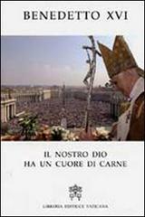 Il nostro Dio ha un cuore di carne. Pasqua 2007 nelle parole del Papa di Benedetto XVI (Joseph Ratzinger) edito da Libreria Editrice Vaticana