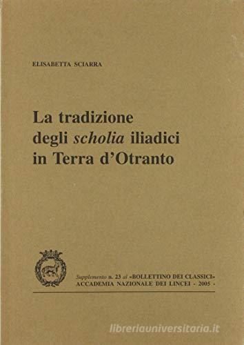 La tradizione degli scholia iliadici in terra d'Otranto vol.23 di Elisabetta Sciarra edito da Accademia Naz. dei Lincei