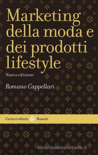 Il marketing della moda e dei prodotti lifestyle di Romano Cappellari edito da Carocci