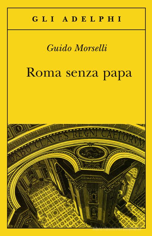 Roma senza papa. Cronache romane di fine secolo ventesimo di Guido Morselli edito da Adelphi