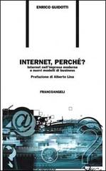 Internet, perché? Internet nell'impresa moderna e nuovi modelli di business di Enrico Guidotti edito da Franco Angeli