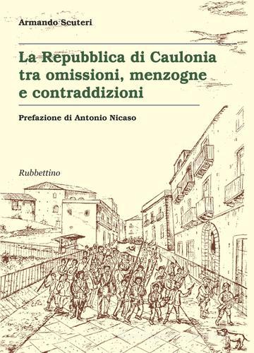 La Repubblica di Caulonia tra omissioni, menzogne e contraddizioni di Armando Scuteri edito da Rubbettino