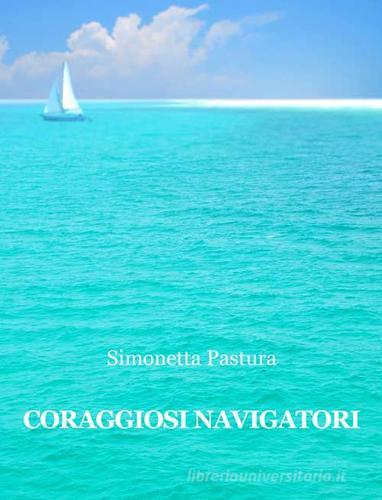 Coraggiosi navigatori di Simonetta Pastura edito da Progetto Cultura