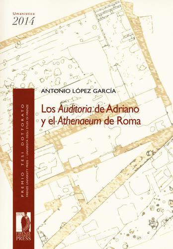Los auditoria de Adriano y el athenaeum de Roma di Antonio López García edito da Firenze University Press