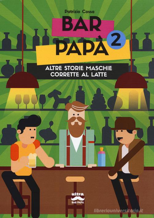 Bar papà. Altre storie maschie corrette al latte vol.2 di Patrizio Cossa edito da Ultra