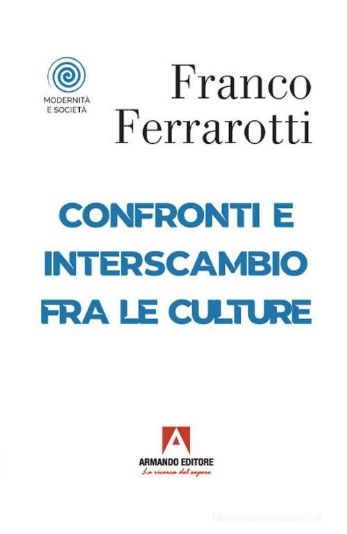 Confronti e interscambio fra le culture di Franco Ferrarotti edito da Armando Editore