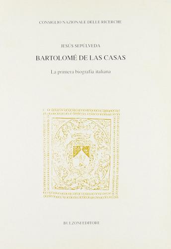 Bartolomé de Las Casas. La primera biografía italiana di Jesús Sepúlveda edito da Bulzoni