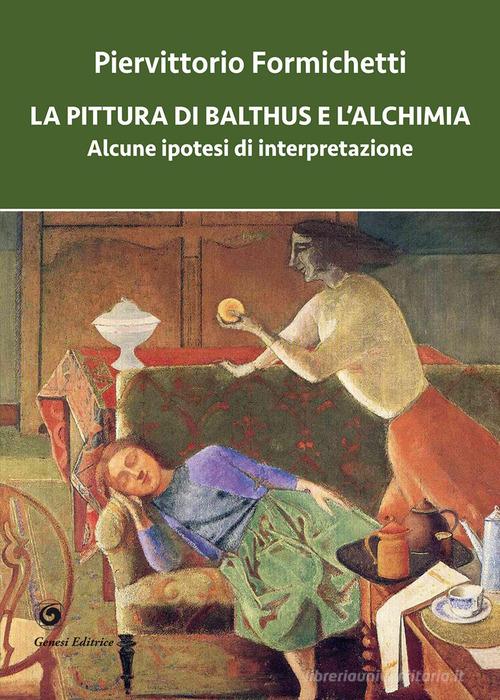 La pittura di Balthus e l'alchimia. Alcune ipotesi di interpretazione di Piervittorio Formichetti edito da Genesi