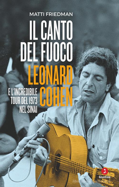 Il canto del fuoco. Leonard Cohen e l'incredibile tour del 1973 nel Sinai di Matti Friedman edito da Giuntina