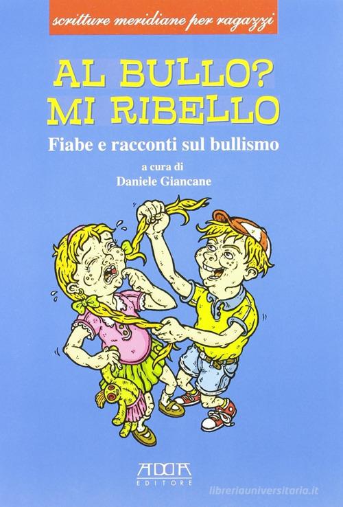 Al bullo? Mi ribello. Fiabe e racconti sul bullismo di Daniele Giancane edito da Adda