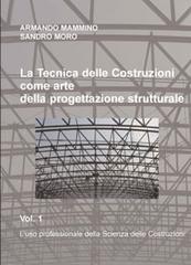 La tecnica delle costruzioni come arte della progettazione strutturale vol.1 di Armando Mammino, Sandro Moro edito da Alinea
