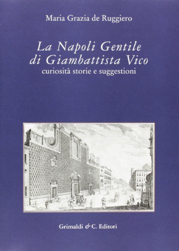La Napoli gentile di Giambattista Vico. Curiosità storie e suggestioni di Maria G. De Ruggiero edito da Grimaldi & C.