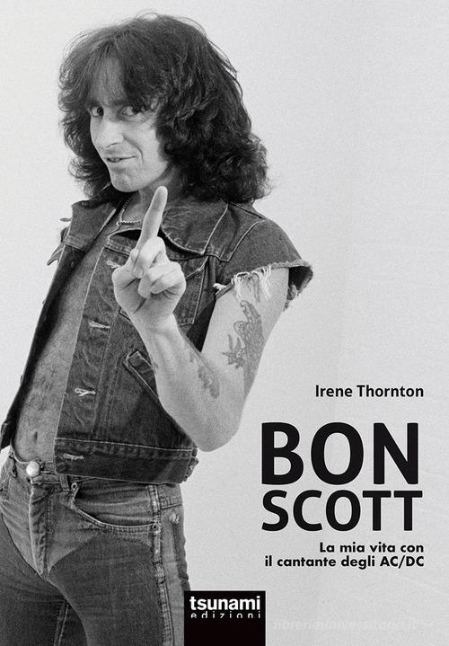 Bon Scott. La mia vita con il cantante degli AC/DC di Irene Thornton,  Simone Ubaldi - 9788894859348 in Rock e pop