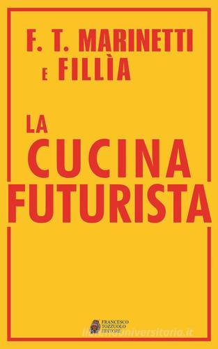 La cucina futurista di Filippo Tommaso Marinetti, Fillia edito da Tozzuolo
