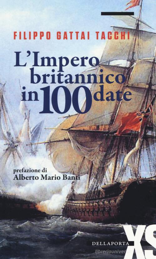 L' impero britannico in 100 date di Filippo Gattai Tacchi edito da Della Porta Editori