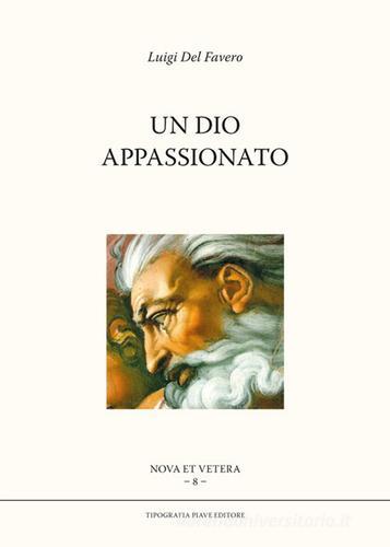Un Dio appassionato di Luigi Del Favero edito da Tipografia Piave