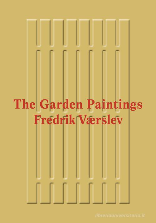 Fredrik Værslev: The Garden Paintings. Ediz. illustrata di Erlend Hammer, Martha Kirszenbaum edito da Lenz Press