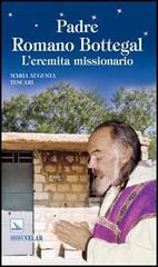 Padre Romano Bottegal. L'eremita missionario di Maria Augusta Tescari edito da Editrice Elledici