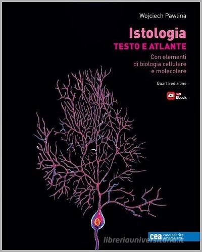 Istologia. Testo e atlante. Con elementi di biologia cellulare e molecolare. Con e-book di Michael H. Ross, Wojciech Pawlina edito da CEA