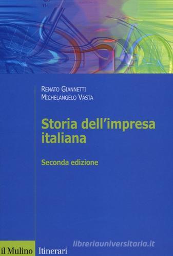 Storia dell'impresa italiana di Renato Giannetti, Michelangelo Vasta edito da Il Mulino