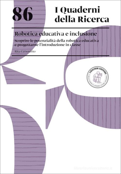 Robotica educativa e inclusione. Scoprire le potenzialità della robotica educativa e progettarne l'introduzione in classe di Rita Cersosimo edito da Loescher
