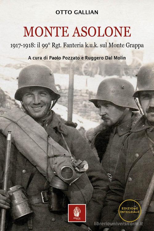 Monte Asolone. 1917-1918: il 99° Rgt. Fanteria k.u.k. sul Monte Grappa. Ediz. illustrata di Otto Gallian edito da Itinera Progetti