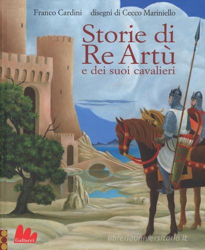 Storie di re Artù e dei suoi cavalieri di Franco Cardini edito da Gallucci