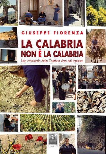 La Calabria non è la Calabria. Una cronistoria della Calabria vista dai forestieri di Giuseppe Fiorenza edito da Città del Sole Edizioni