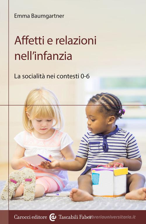 Affetti e relazioni nell'infanzia. La socialità nei contesti 0-6 di Emma Baumgartner edito da Carocci