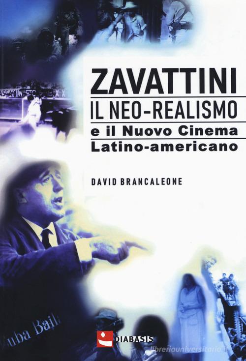 Zavattini. Il neo-realismo e il nuovo cinema latino-americano di David Brancaleone edito da Diabasis