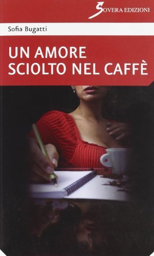 Un amore sciolto nel caffé di Sofia Bugatti edito da Sovera Edizioni