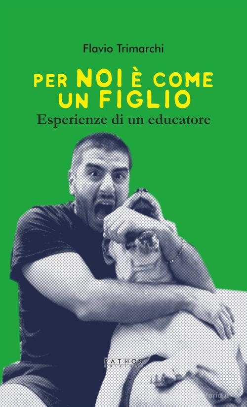 Per noi è come un figlio. Esperienze di un educatore di Flavio Trimarchi edito da Pathos Edizioni