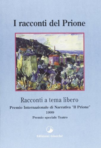 I racconti del Prione. Premio internazionale di narrativa «Il Prione» 1999 Premio speciale teatro edito da Giacché Edizioni