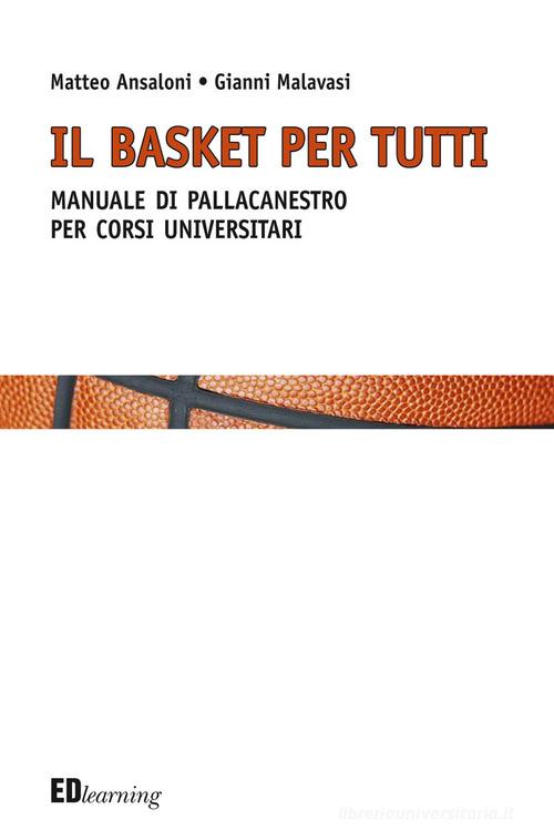 Il basket per tutti. Manuale di pallacanestro per corsi universitari di Matteo Ansaloni, Gianni Malavasi edito da Editografica