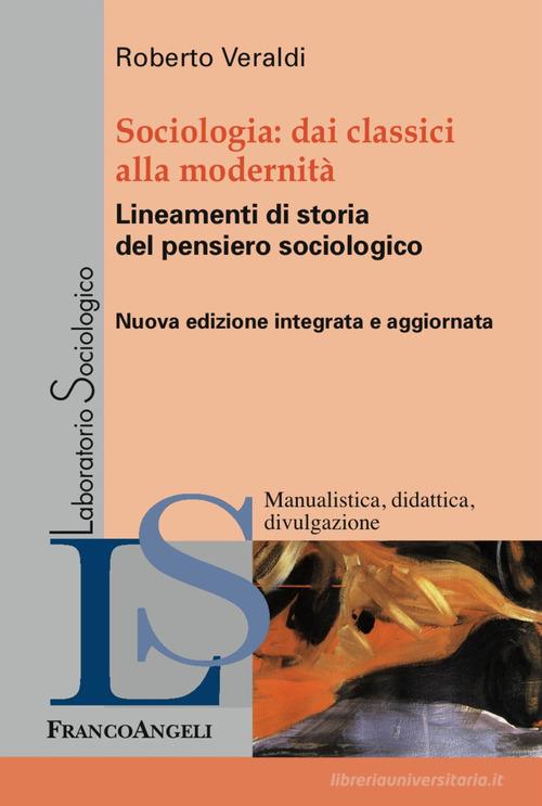 Sociologia. Dai classici alla modernità. Lineamenti di storia del pensiero sociologico di Roberto Veraldi edito da Franco Angeli