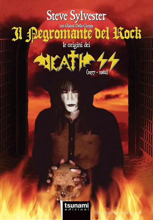 Il negromante del rock. Le origini dei Death SS. Nuova ediz. di Steve Sylvester, Gianni Della Cioppa edito da Tsunami Edizioni