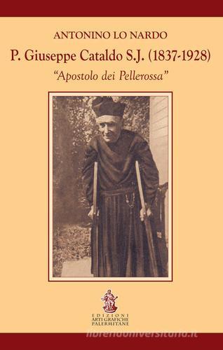 P. Giuseppe Cataldo S.J. (1837-1928). Apostolo dei Pellerossa di Antonino Lo Nardo edito da Arti Grafiche Palermitane