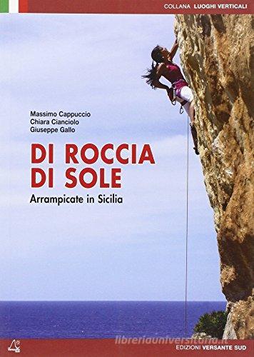 Di roccia di sole. Arrampicate in Sicilia di Massimo Cappuccio, Giuseppe Gallo edito da Versante Sud