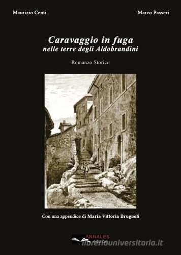 Caravaggio in fuga nelle terre degli Aldobrandini di Maurizio Centi, Marco Passeri edito da Annales