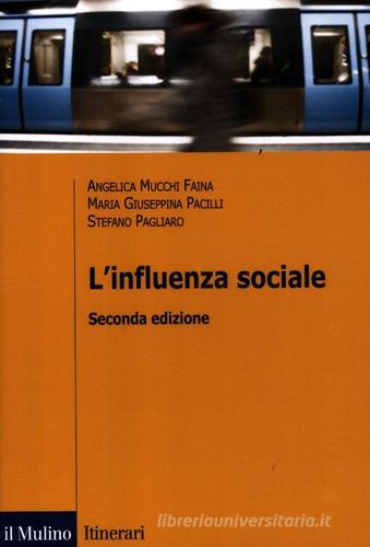 L' influenza sociale di Angelica Mucchi Faina, Maria Giuseppina Pacilli, Stefano Pagliaro edito da Il Mulino