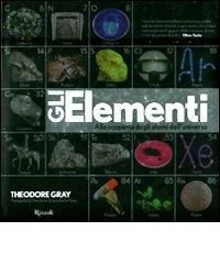 Gli elementi. Alla scoperta degli atomi dell'universo di Theodore Gray edito da Rizzoli