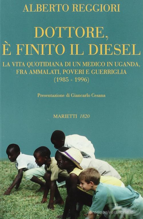 Dottore è finito il diesel. La vita quotidiana di un medico in Uganda, fra ammalati, poveri e guerriglia (1985-1996) di Alberto Reggiori edito da Marietti 1820