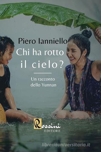 Libro Chi ha rotto il cielo? Un racconto dello Yunnan di Piero Ianniello Narrativa Rossini di Rossini Editore