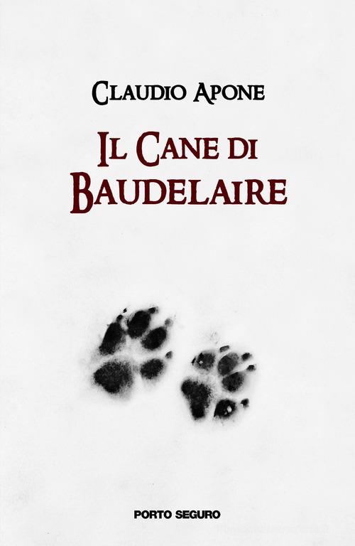 Il cane di Baudelaire di Claudio Apone edito da Porto Seguro