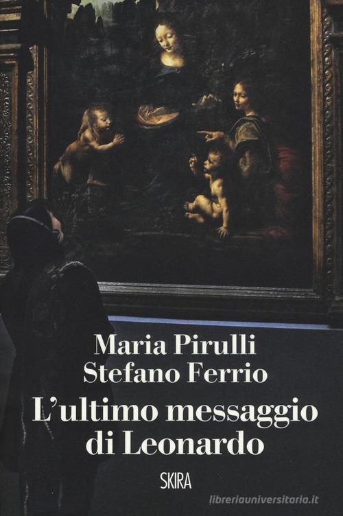 L' ultimo messaggio di Leonardo di Maria Pirulli, Stefano Ferrio edito da Skira