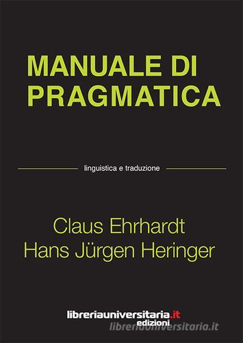 Manuale di pragmatica di Claus Ehrhardt, Hans Jürgen Heringer edito da libreriauniversitaria.it