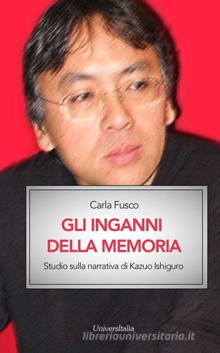 Gli inganni della memoria. Studio sulla narrativa di Kazuo Ishiguro di Carla Fusco edito da Universitalia