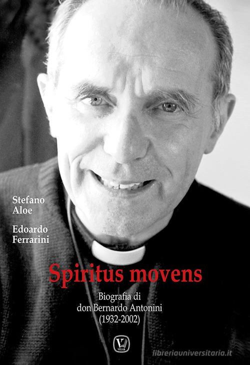 Spiritus Movens. Biografia di don Bernardo Antonini (1932-2002) di Stefano Aloe, Edoardo Ferrarini edito da Velar