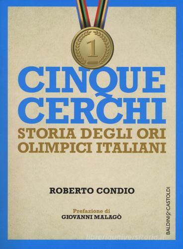 Cinque cerchi. Storia degli ori olimpici italiani di Roberto Condio edito da Baldini + Castoldi